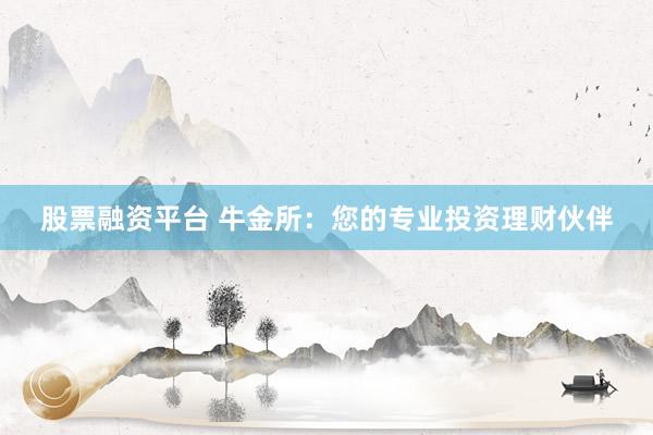 股票融资平台 牛金所:您的专业投资理财伙伴