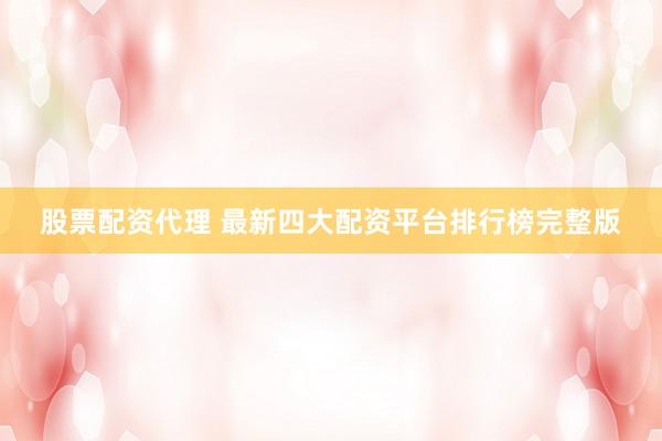 股票配资代理 最新四大配资平台排行榜完整版