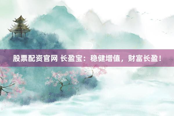股票配资官网 长盈宝：稳健增值，财富长盈！